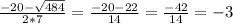 \frac{-20- \sqrt{484} }{2*7}= \frac{-20-22}{14} = \frac{-42}{14}= -3