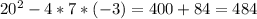 20^{2}-4*7*(-3)=400+84=484