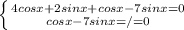 \left \{ {{4cosx+2sinx+cosx-7sinx=0} \atop {cosx-7sinx=/=0}} \right.