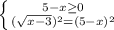 \left \{ {{5-x \geq 0} \atop {( \sqrt{x-3})^2 =(5-x)^2}} \right.