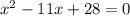 x^{2} -11x+28=0