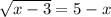 \sqrt{x-3} =5-x