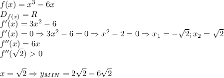 f(x)=x^3-6x \\ &#10;D_{f(x)}=R \\ &#10;f'(x)=3x^2-6 \\ &#10;f'(x)=0 \Rightarrow 3x^2-6=0 \Rightarrow x^2-2=0&#10;\Rightarrow x_1=- \sqrt{2} ;x_2= \sqrt{2} \\ &#10;f''(x)=6x \\ &#10;f''( \sqrt{2})\ \textgreater \ 0 \\ \\ &#10;x= \sqrt{2}\Rightarrow y_{MIN}=2 \sqrt{2}-6 \sqrt{2}