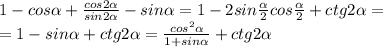 1-cos\alpha + \frac{cos2\alpha}{sin2\alpha}-sin\alpha =&#10;1-2sin \frac{\alpha}{2}cos \frac{\alpha}{2}+ctg2\alpha= \\ &#10;=1-sin\alpha +ctg2\alpha=&#10; \frac{cos^2\alpha}{1+sin\alpha} +ctg2\alpha \\