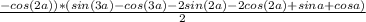 \frac{-cos(2a))*(sin(3a)-cos(3a)-2sin(2a)-2cos(2a)+sina+cosa)}{2}