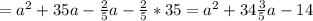 =a^2+35a- \frac{2}{5}a- \frac{2}{5}*35=&#10;a^2+34 \frac{3}{5}a-14 \\