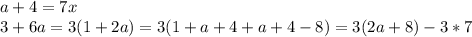 a+4=7x\\&#10; 3+6a=3(1+2a) = 3( 1+a+4+a+4-8) = 3(2a+8)-3*7