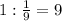 1: \frac{1}{9}=9