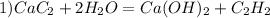 1) CaC_{2} + 2H_{2}O = Ca(OH)_{2} + C_{2}H_{2}