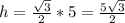 h= \frac{ \sqrt{3} }{2} *5= \frac{5 \sqrt{3} }{2}