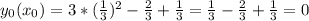 y_{0}(x_{0})=3*(\frac{1}{3})^{2}-\frac{2}{3}+\frac{1}{3}=\frac{1}{3}-\frac{2}{3}+\frac{1}{3}=0