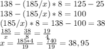 138-(185/x)*8=125-25 \\ 138-(185/x)*8=100 \\ (185/x)*8=138-100=38 \\ \frac{185}{x} = \frac{38}{8} =\frac{19}{4} \\ x= \frac{185*4}{19} =\frac{740}{19} =38,95