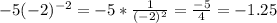 -5(-2)^{-2}=-5* \frac{1}{(-2)^2}= \frac{-5}{4} =-1.25