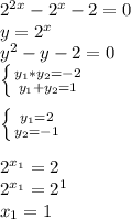 2^{2x}-2^x-2=0\\y=2^x\\y^2-y-2=0\\ \left \{ {{y_1*y_2=-2} \atop {y_1+y_2=1}} \right.\\\\ \left \{ {{y_1=2} \atop {y_2=-1}} \right. \\\\2^{x_1}=2\\2^{x_1}=2^1\\x_1=1