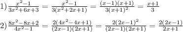 1) \frac{ x^{2} -1}{3 x^{2} +6x+3} = \frac{ x^{2} -1}{3 (x^{2} +2x+1)}= \frac{(x-1)(x+1)}{3(x+1) ^{2} } = \frac{x+1}{3} \\ \\ 2) \frac{8x^2-8x+2}{4x^2-1 } = \frac{2(4x^{2}-4x+1) }{(2x-1)(2x+1)}= \frac{2(2x-1)^{2} }{(2x-1)(2x+1)}= \frac{2(2x-1)}{2x+1}