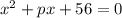 x^2+px+56=0