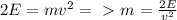 2E= m v^{2} =\ \textgreater \ m = \frac{2E}{ v^{2} }