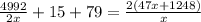 \frac{4992}{2x} +15+79= \frac{2(47x+1248)}{x}