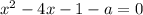 x^2-4x-1-a=0