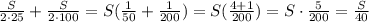 \frac{S}{2 \cdot 25} + \frac{S}{2 \cdot 100} =S( \frac{1}{50}+ \frac{1}{200} )=S( \frac{4+1}{200} )= S\cdot \frac{5}{200} = \frac{S}{40}