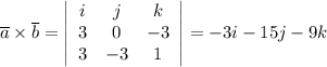 \overline {a}\times \overline {b}= \left|\begin{array}{ccc}i&j&k\\3&0&-3\\3&-3&1\end{array}\right| =-3i-15j-9k