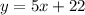 y=5x+22