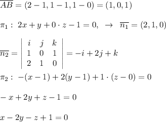 \overline {AB}=(2-1,1-1,1-0)=(1,0,1)\\\\\pi _1:\; 2x+y+0\cdot z-1=0,\; \; \to \; \; \overline{n_1}=(2,1,0)\\\\\overline{n_2}= \left|\begin{array}{ccc}i&j&k\\1&0&1\\2&1&0\end{array}\right| =-i+2j+k\\\\\pi _2:\; -(x-1)+2(y-1)+1\cdot (z-0)=0\\\\-x+2y+z-1=0\\\\x-2y-z+1=0