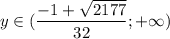 y\in (\dfrac{-1+ \sqrt{2177} }{32};+\infty)