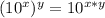 (10 ^{x} ) ^{y} =10 ^{x*y}