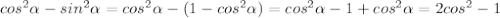 cos^2 \alpha - sin^2 \alpha = cos^2 \alpha - (1 - cos^2 \alpha) = cos^2 \alpha -1+cos^2 \alpha = 2cos^2 -1