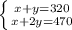 \left \{ {{x+y =320} \atop {x+2y = 470}} \right.