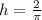 h= \frac{2}{ \pi }