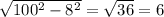 \sqrt{ 100^{2}- 8^{2} } } = \sqrt{36} = 6