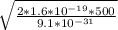 \sqrt{ \frac{2*1.6*10^{-19}*500 }{9.1*10^{-31} } }