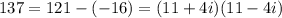 137=121-(-16)=(11+4i)(11-4i)