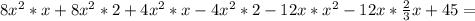 8 x^{2} *x+8 x^{2} *2+4 x^{2} *x-4 x^{2}*2-12x* x^{2}-12x* \frac{2}{3}x+45=