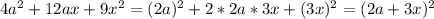 4 a^{2} + 12ax +9 x^{2} = (2a)^{2} + 2 * 2a * 3x + (3x)^{2} =(2a+3x)^{2}