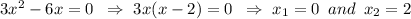 3x^2-6x=0\,\,\,\Rightarrow\,\,3x(x-2)=0\,\,\,\Rightarrow\,\,x_1=0\,\,\,and\,\,\, x_2=2