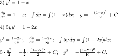 3)\; y'=1-x\\\\\frac{dy}{dx}=1-x;\; \; \; \int dy=\int (1-x)dx;\; \; \; y=-\frac{(1-x)^2}{2}+C\\\\4)\; 5yy'=1-2x\\\\y'=\frac{1-2x}{5y};\; \; \; \frac{dy}{dx}=\frac{1-2x}{5y};\; \; \; \int 5y\, dy=\int (1-2x)dx;\\\\5\cdot \frac{y^2}{2}=-\frac{1}{2}\cdot \frac{(1-2x)^2}{2}+C;\; \; \; y^2=-\frac{(1-2x)^2}{10}+C.