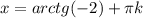 x=arctg(-2)+ \pi k