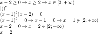 x-2 \geq 0 \rightarrow x \geq 2 \rightarrow x\in[2;+\infty) \\ &#10;|()^2 \\ &#10;(x-1)^2(x-2)=0 \\ &#10;(x-1)^2=0 \rightarrow x-1=0 \rightarrow x=1\notin[2;+\infty) \\ &#10;x-2=0 \rightarrow x=2\in[2;+\infty) \\ &#10;x=2 \\