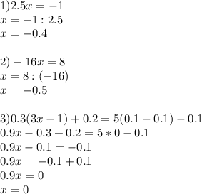 1)2.5x=-1\\x=-1:2.5\\x=-0.4 \\ \\ 2) -16x=8\\x=8:(-16)\\x=-0.5 \\ \\ 3) 0.3(3x-1)+0.2=5(0.1-0.1)-0.1 \\ 0.9x-0.3+0.2=5*0-0.1 \\ 0.9x-0.1=-0.1\\0.9x=-0.1+0.1\\0.9x=0\\x=0