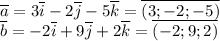 \overline{a}=3\overline{i}-2\overline{j}-5\overline{k}=\overline{(3;-2;-5)}\\ \overline{b}=-2\overline{i}+9\overline{j}+2\overline{k}=\overline{(-2;9;2)}