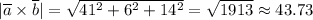 |\overline{a}\times\overline{b}|= \sqrt{41^2+6^2+14^2}= \sqrt{1913} \approx43.73