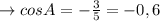 \rightarrow cosA=- \frac{3}{5}=-0,6 \\