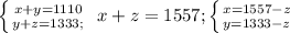 \left \{ {{x+y=1110} \atop {y+z=1333;} \right\ x+z=1557; \left \{ {{x=1557-z} \atop {y=1333-z}} \right. &#10;