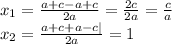 x_1= \frac{a+c-a+c}{2a} = \frac{2c}{2a} = \frac{c}{a} \\ x_2= &#10;\frac{a+c+a-c|}{2a} = 1