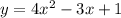 y=4x^2-3x+1 \\ &#10;