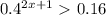 0.4^{2x+1} \ \textgreater \ 0.16