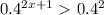 0.4^{2x+1} \ \textgreater \ 0. 4^{2}